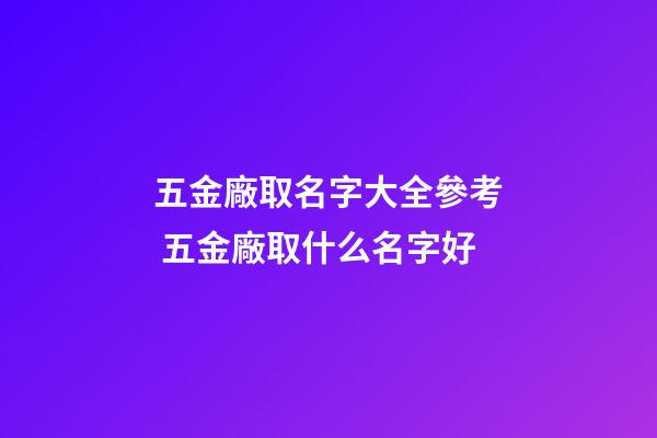 五金廠取名字大全參考 五金廠取什么名字好-第1張-公司起名-玄機派